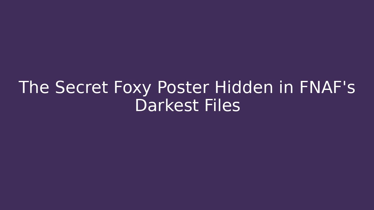The Secret Foxy Poster Hidden in FNAF's Darkest Files