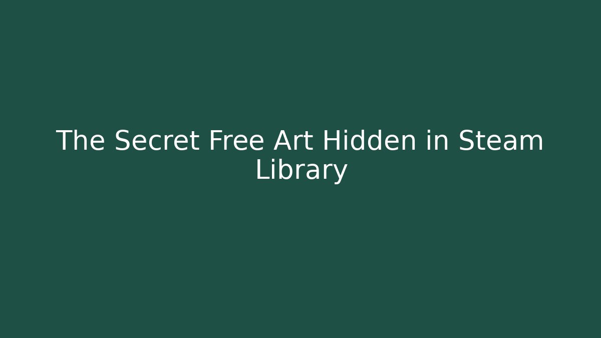 The Secret Free Art Hidden in Steam Library