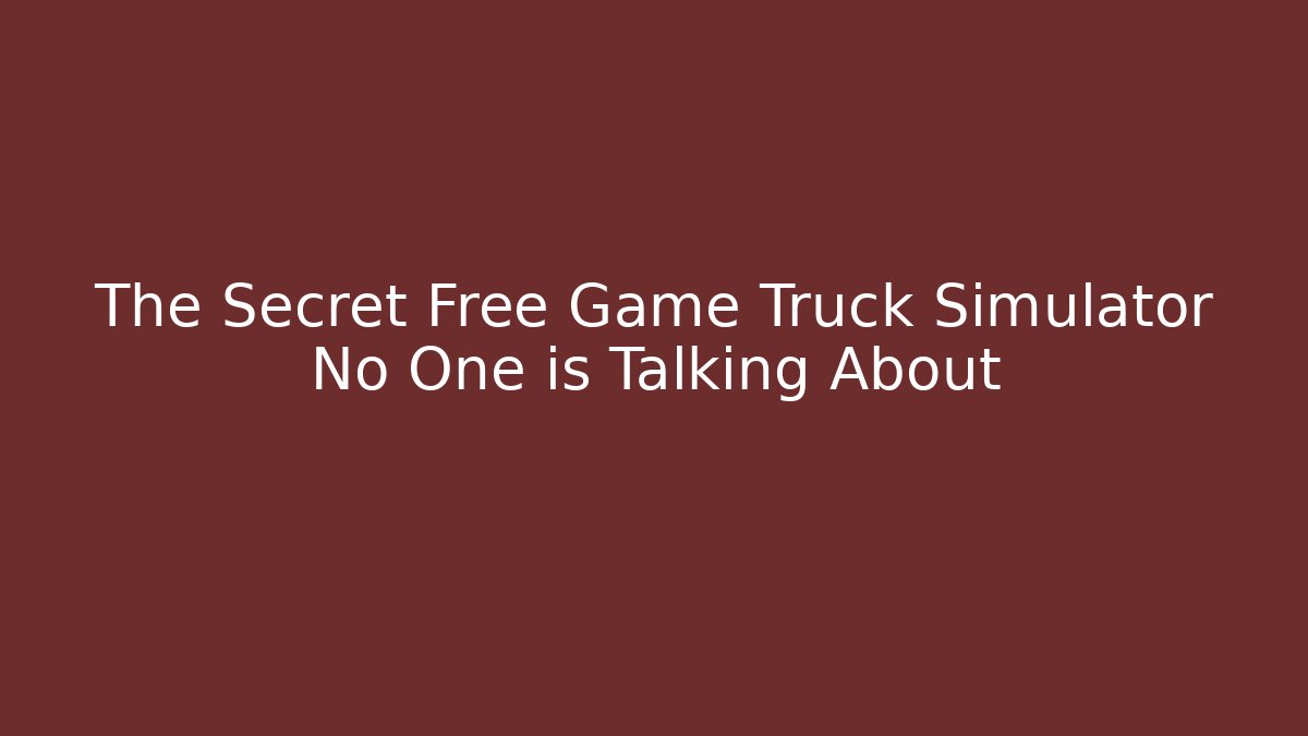 The Secret Free Game Truck Simulator No One is Talking About