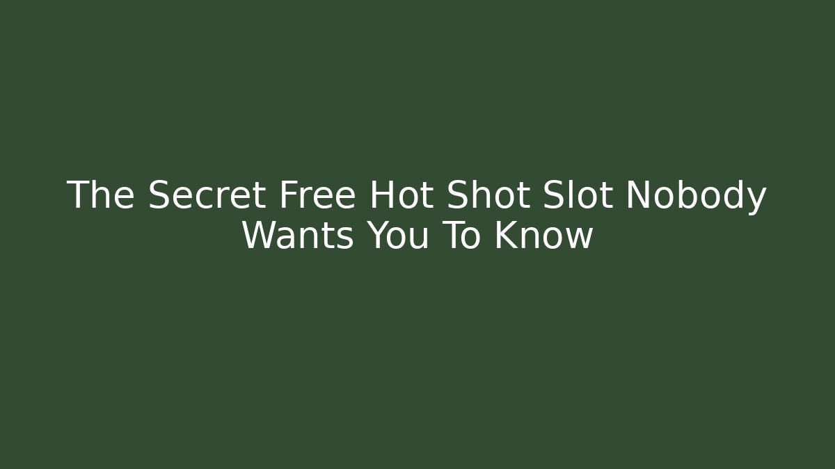 The Secret Free Hot Shot Slot Nobody Wants You To Know