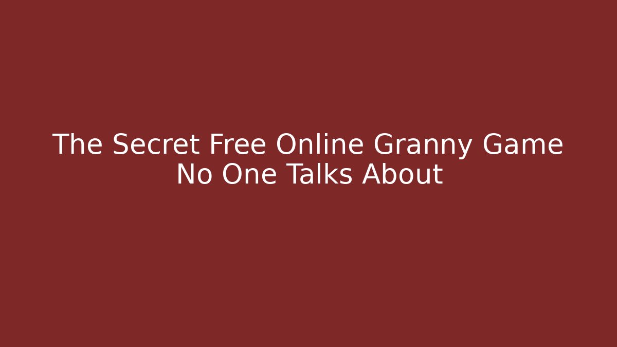 The Secret Free Online Granny Game No One Talks About