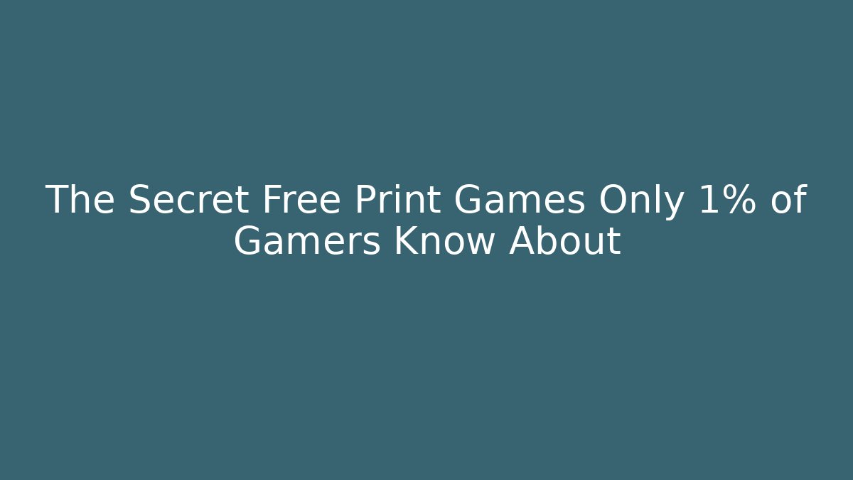 The Secret Free Print Games Only 1% of Gamers Know About