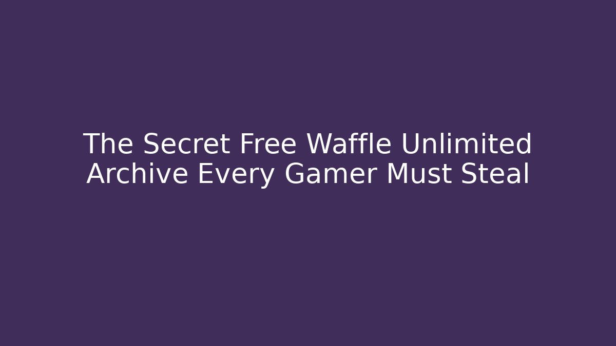 The Secret Free Waffle Unlimited Archive Every Gamer Must Steal