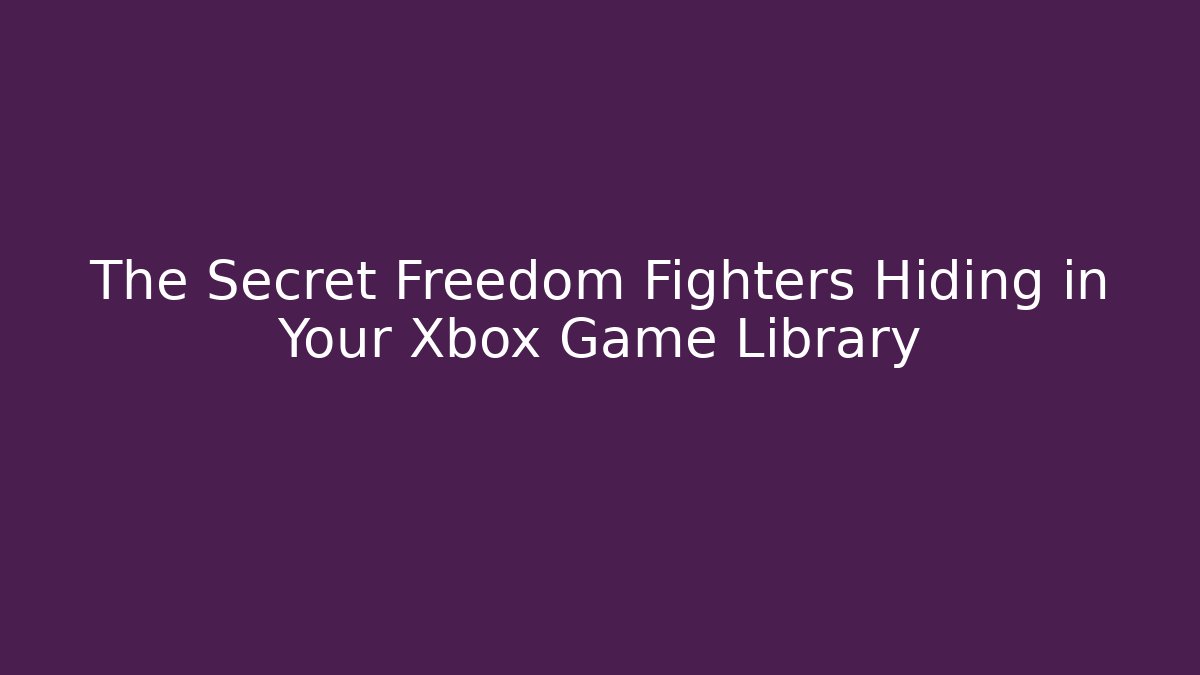 The Secret Freedom Fighters Hiding in Your Xbox Game Library