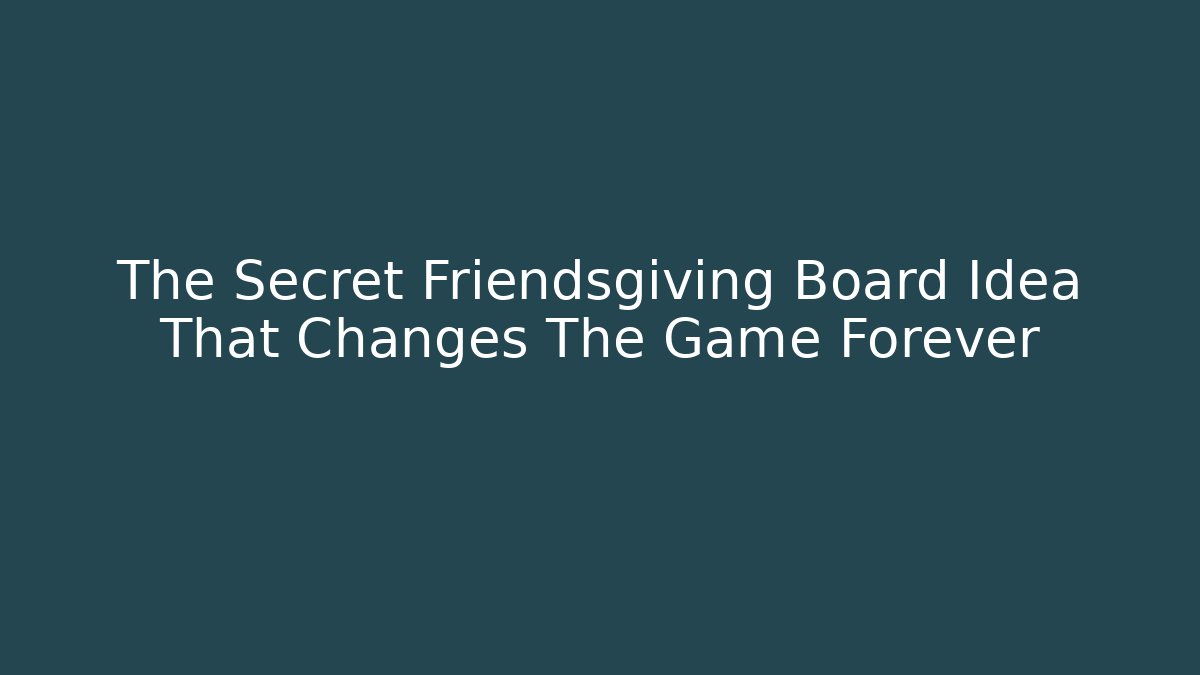 The Secret Friendsgiving Board Idea That Changes The Game Forever