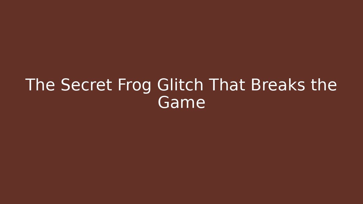The Secret Frog Glitch That Breaks the Game
