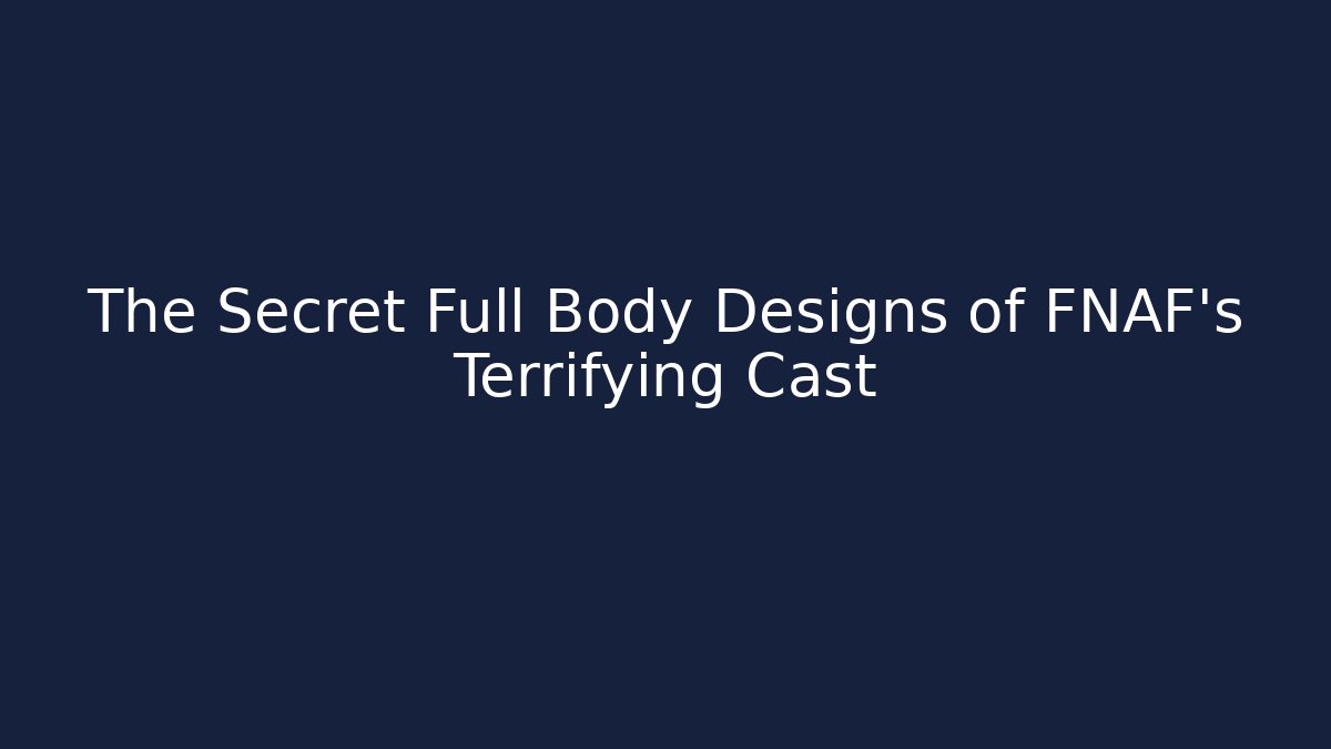 The Secret Full Body Designs of FNAF's Terrifying Cast
