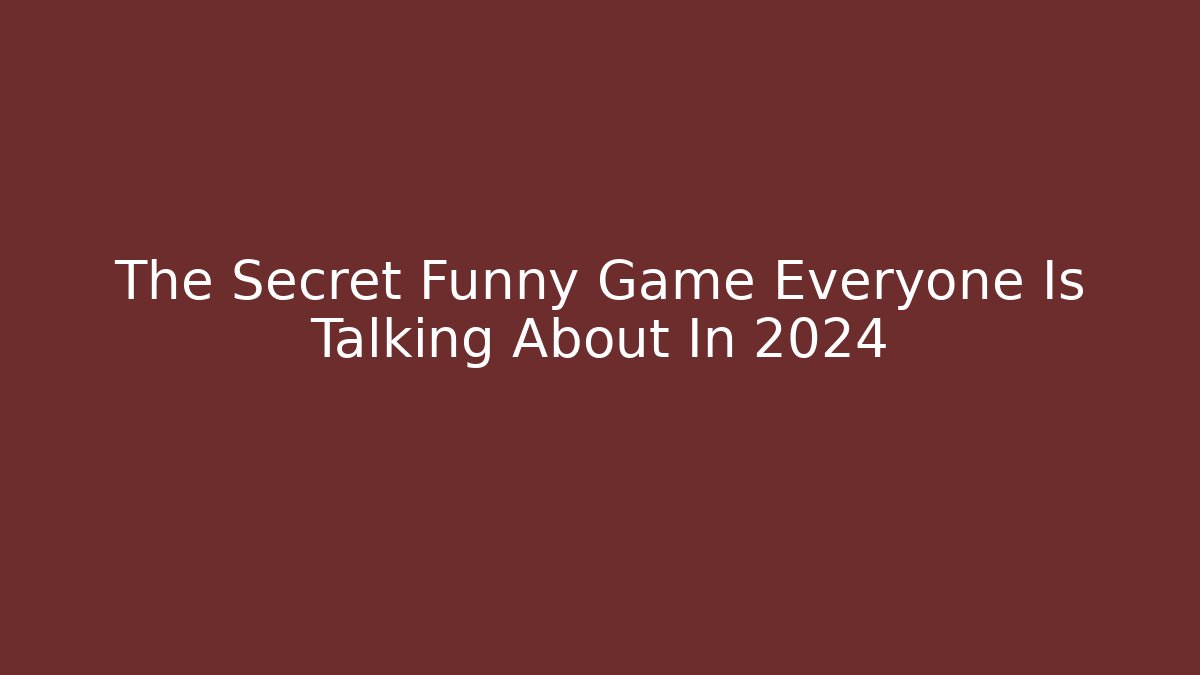 The Secret Funny Game Everyone Is Talking About In 2024