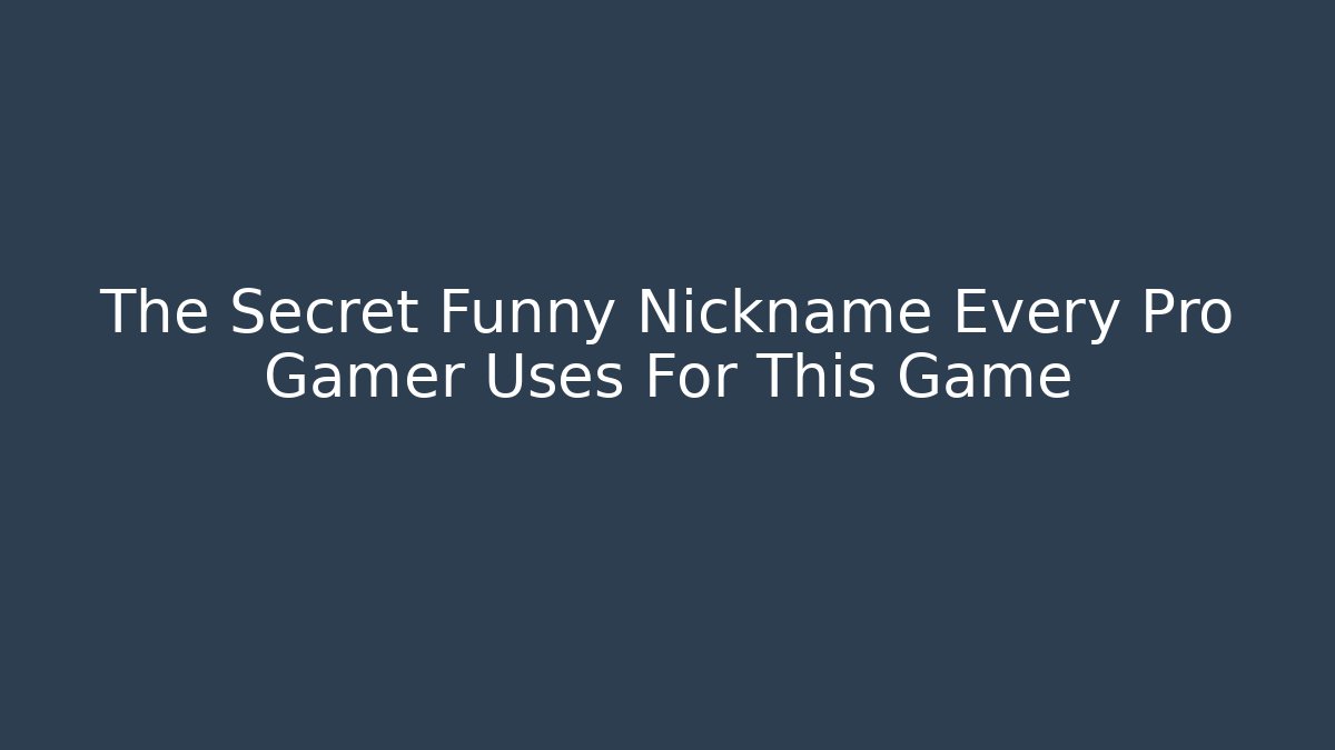 The Secret Funny Nickname Every Pro Gamer Uses For This Game