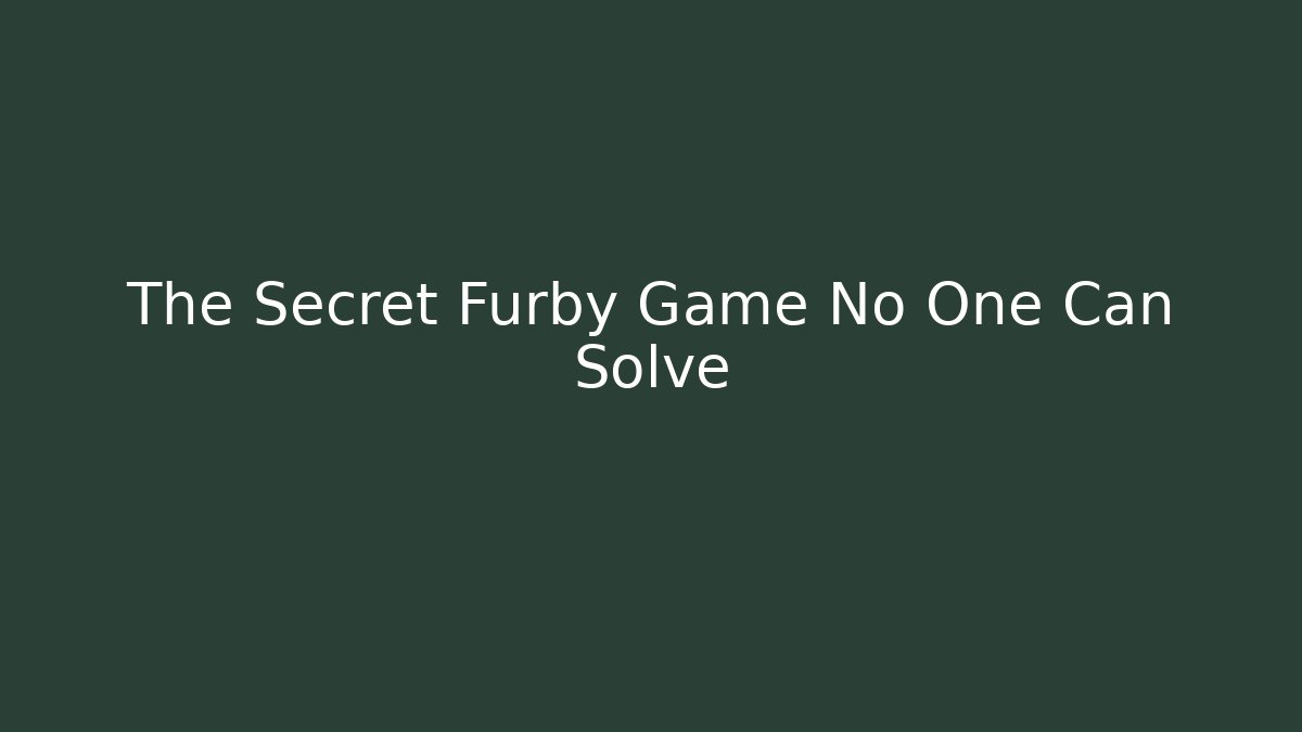The Secret Furby Game No One Can Solve