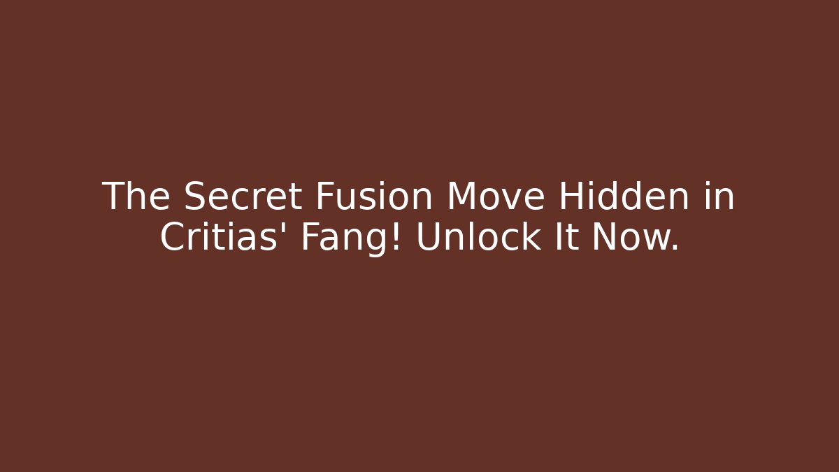 The Secret Fusion Move Hidden in Critias' Fang! Unlock It Now.