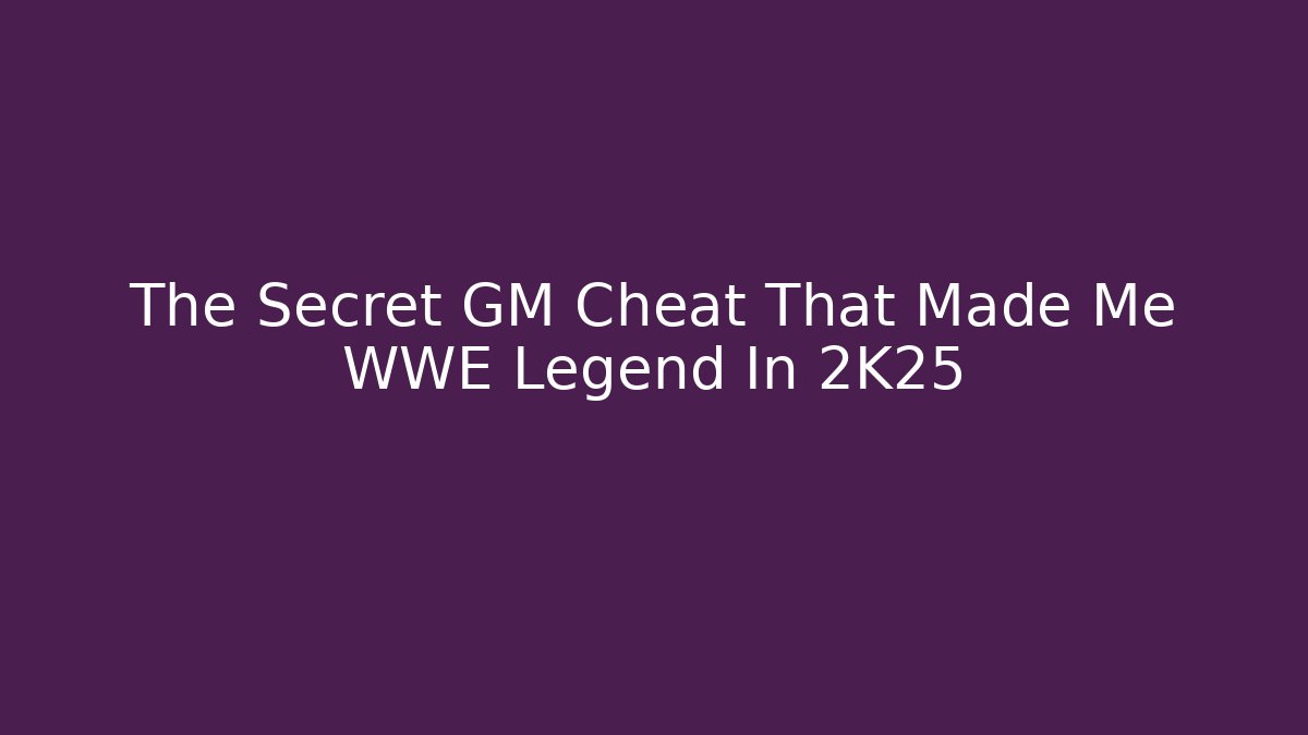 The Secret GM Cheat That Made Me WWE Legend In 2K25