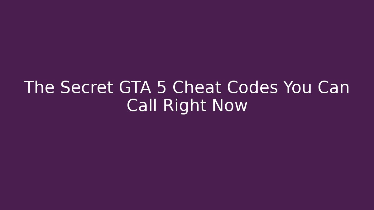The Secret GTA 5 Cheat Codes You Can Call Right Now