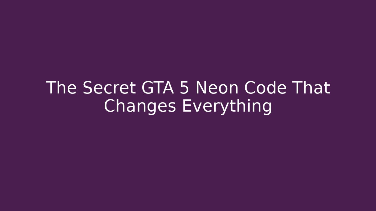 The Secret GTA 5 Neon Code That Changes Everything