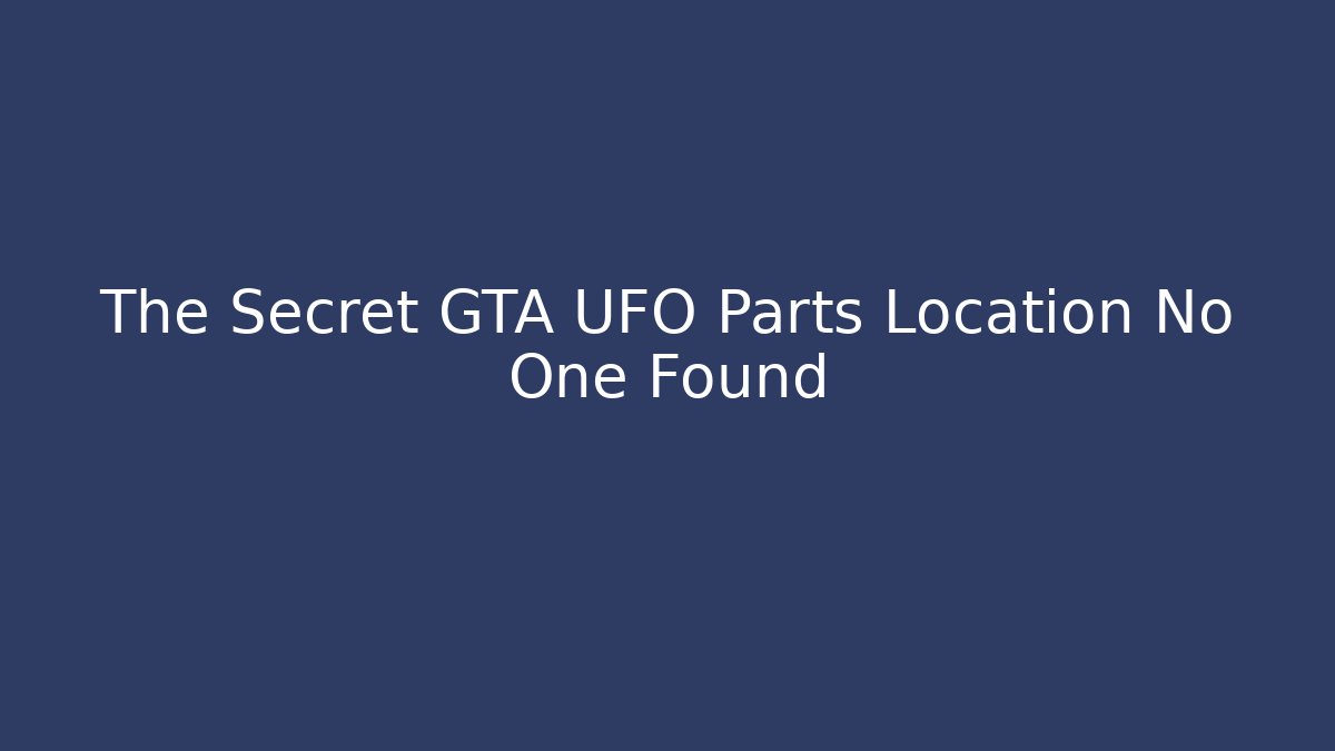 The Secret GTA UFO Parts Location No One Found