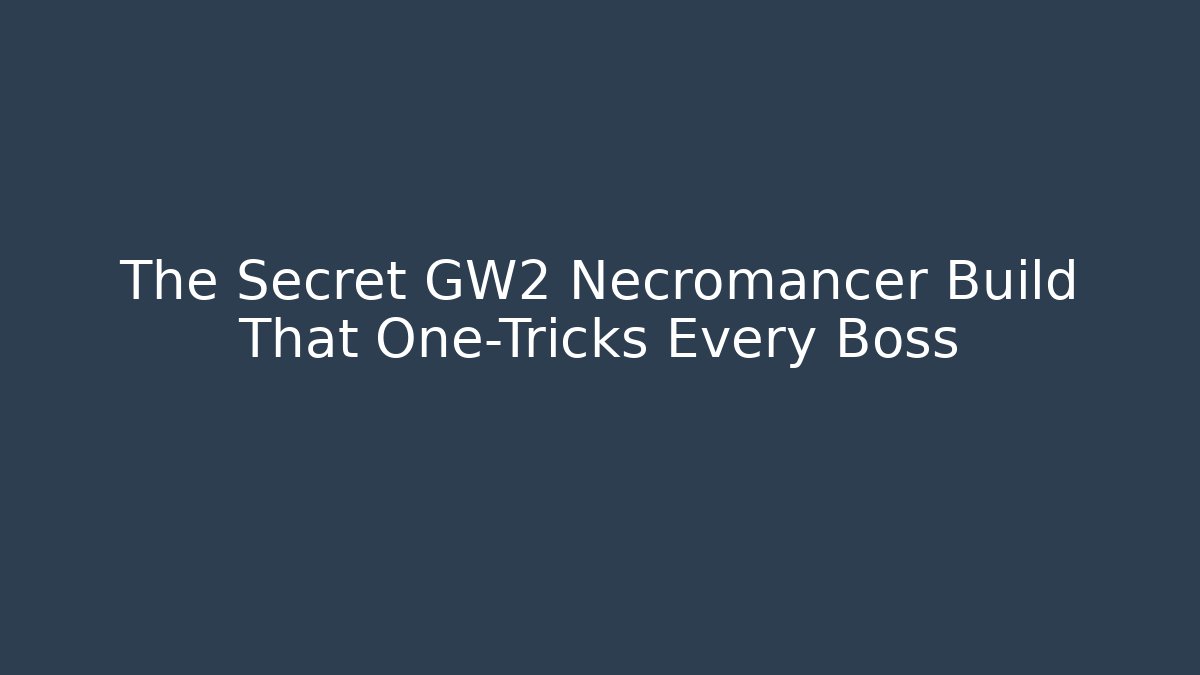 The Secret GW2 Necromancer Build That One-Tricks Every Boss