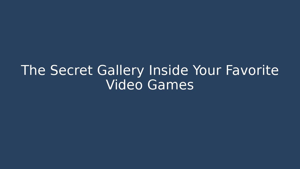 The Secret Gallery Inside Your Favorite Video Games