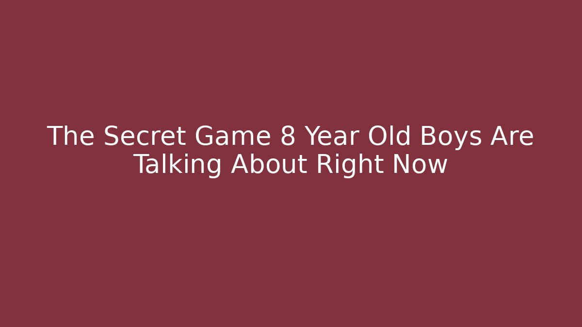 The Secret Game 8 Year Old Boys Are Talking About Right Now