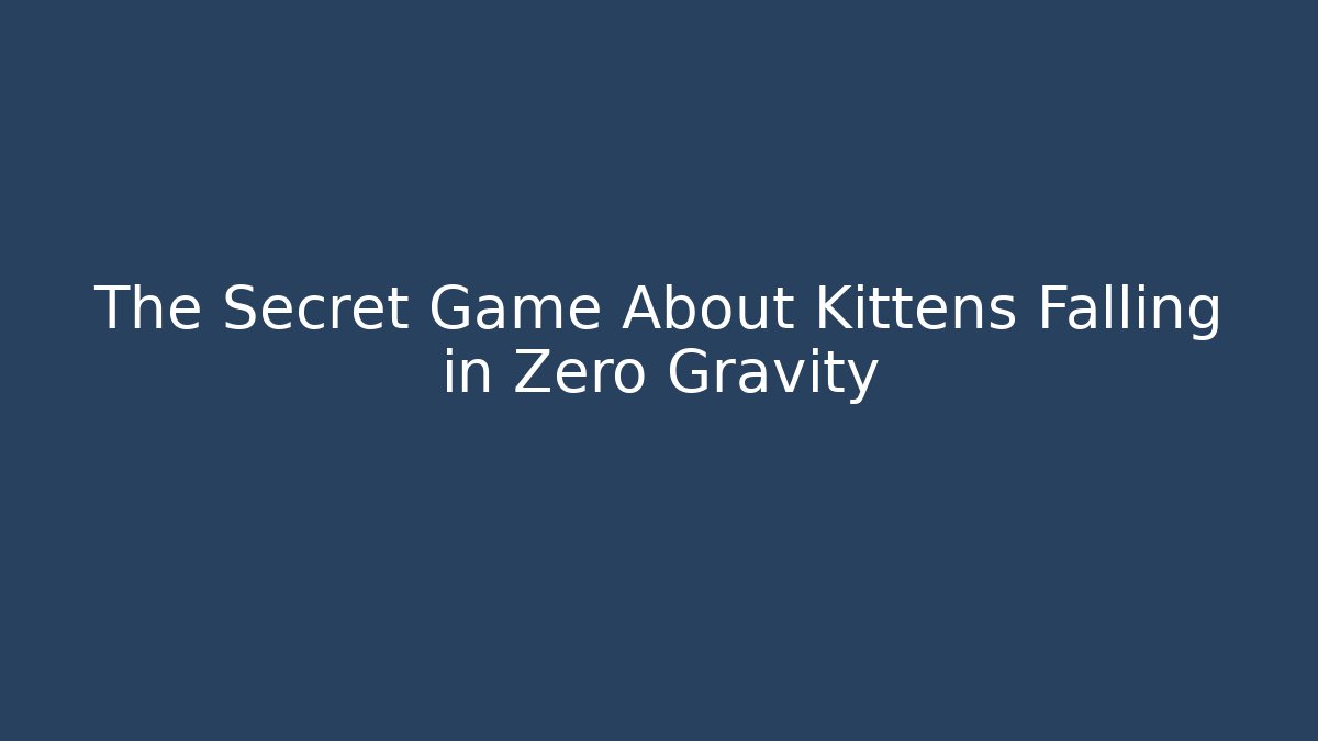 The Secret Game About Kittens Falling in Zero Gravity