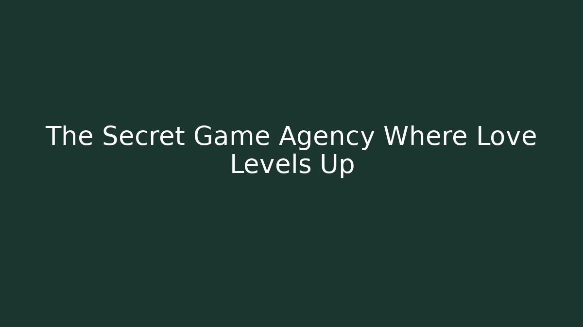 The Secret Game Agency Where Love Levels Up