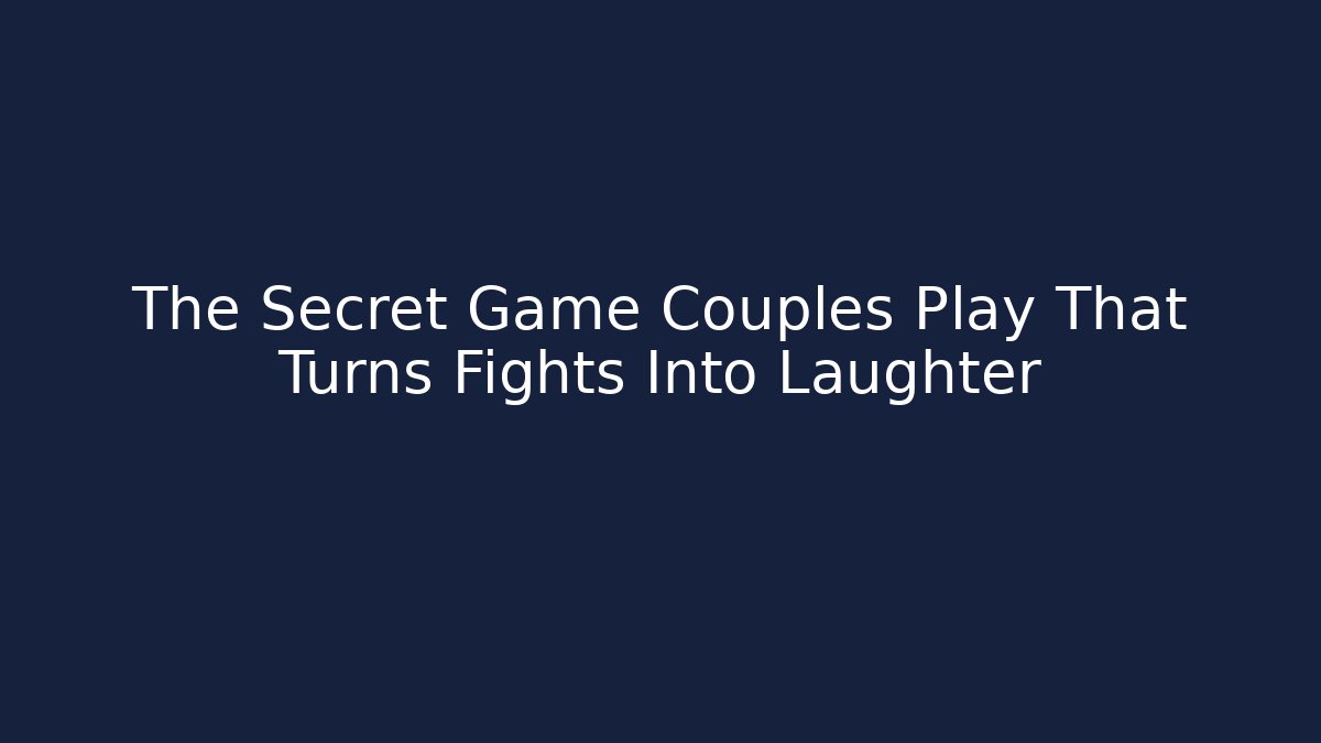 The Secret Game Couples Play That Turns Fights Into Laughter