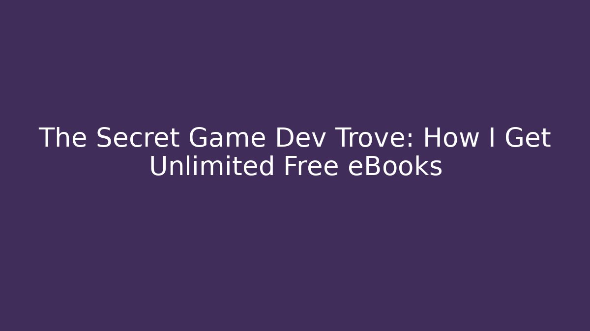 The Secret Game Dev Trove: How I Get Unlimited Free eBooks