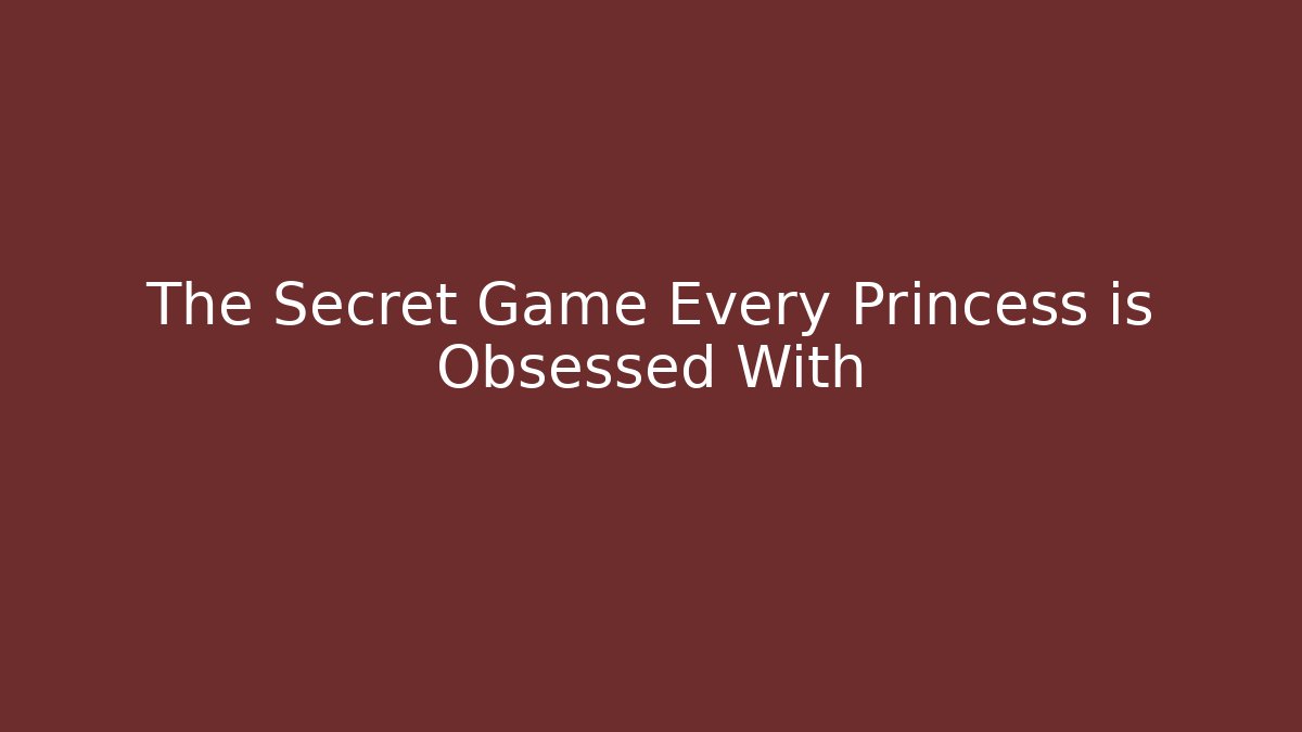 The Secret Game Every Princess is Obsessed With