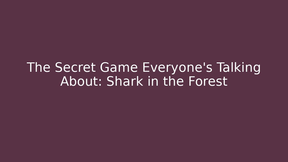 The Secret Game Everyone’s Talking About: Shark in the Forest