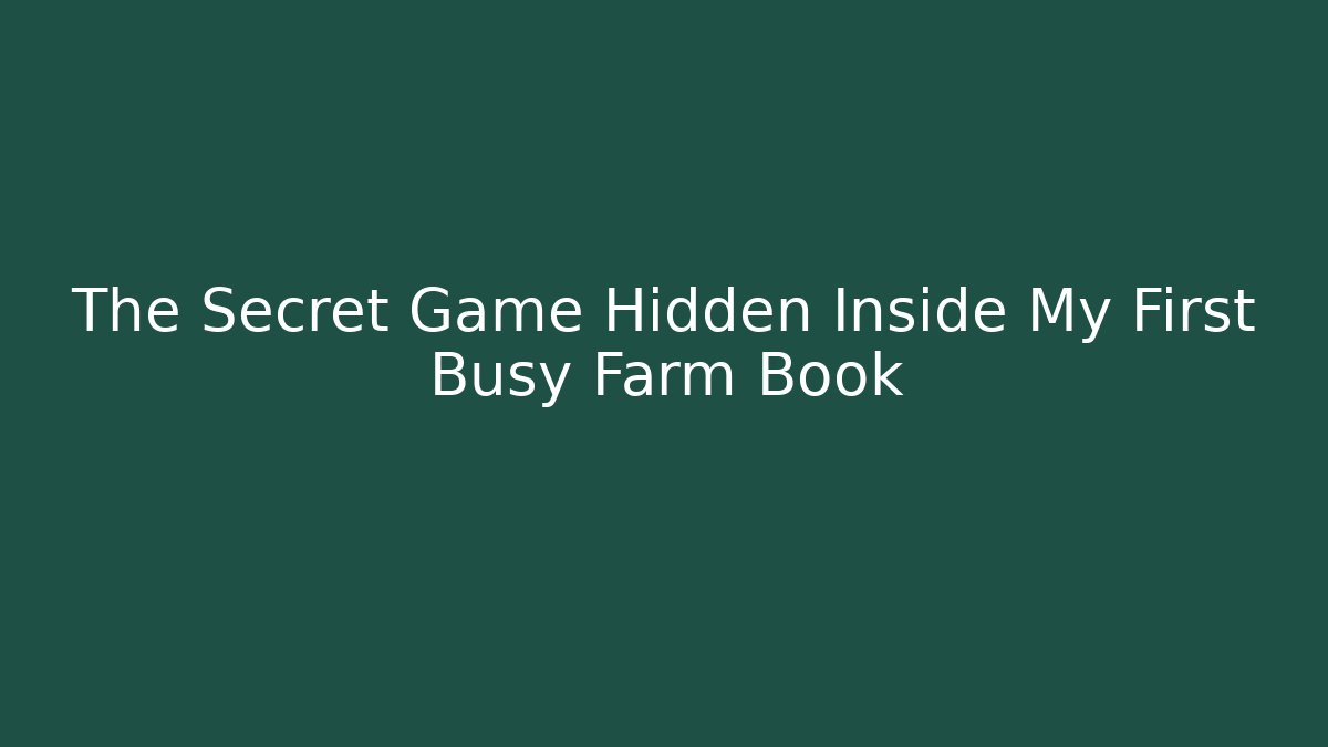 The Secret Game Hidden Inside My First Busy Farm Book - Critter Realm