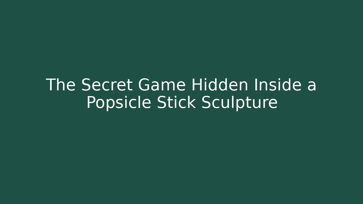 The Secret Game Hidden Inside a Popsicle Stick Sculpture