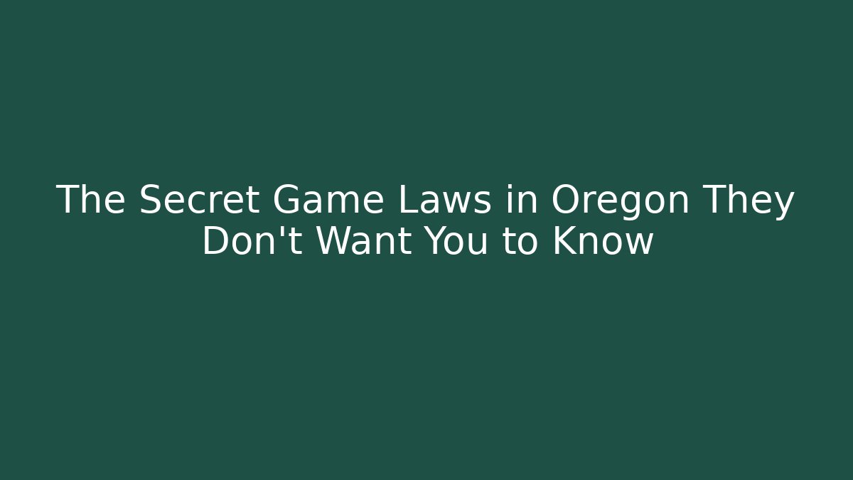 The Secret Game Laws in Oregon They Don't Want You to Know