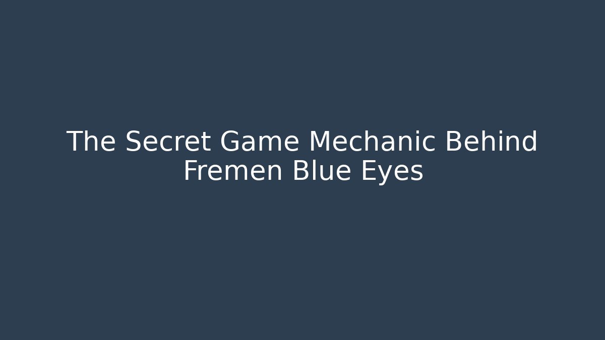 The Secret Game Mechanic Behind Fremen Blue Eyes