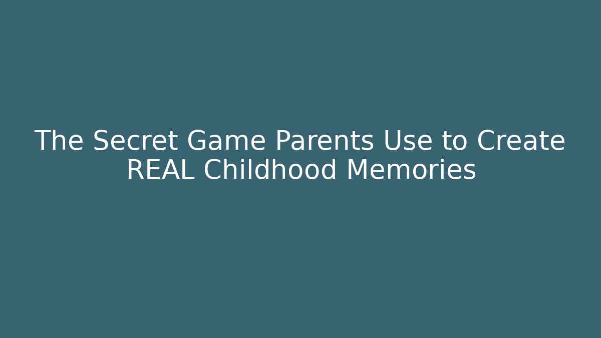 The Secret Game Parents Use to Create REAL Childhood Memories