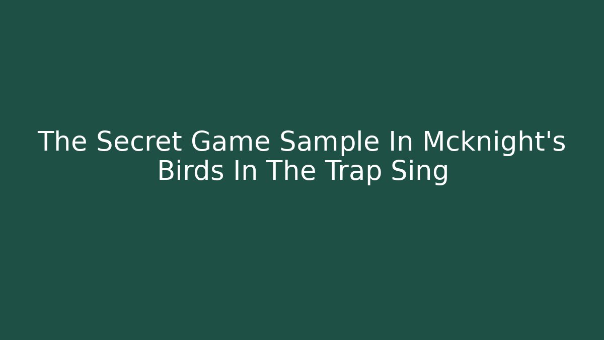 The Secret Game Sample In Mcknight's Birds In The Trap Sing