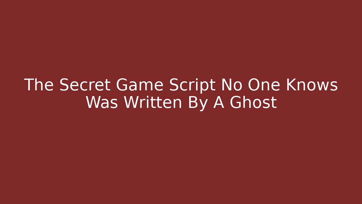 The Secret Game Script No One Knows Was Written By A Ghost