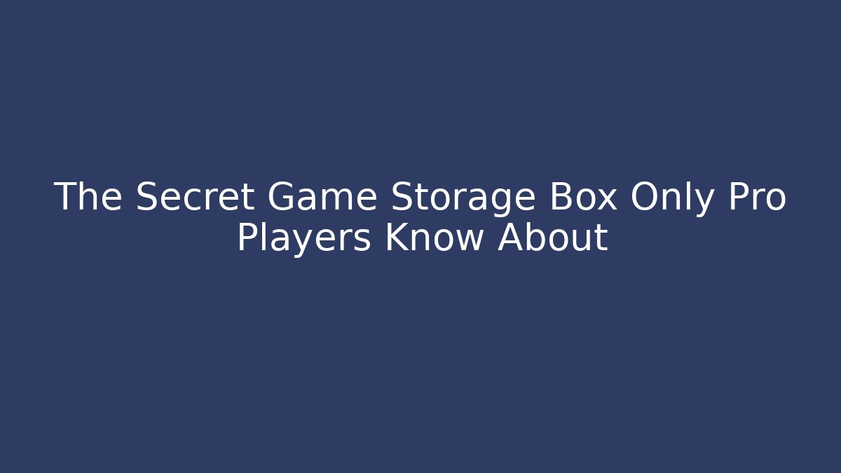 The Secret Game Storage Box Only Pro Players Know About - Critter Realm