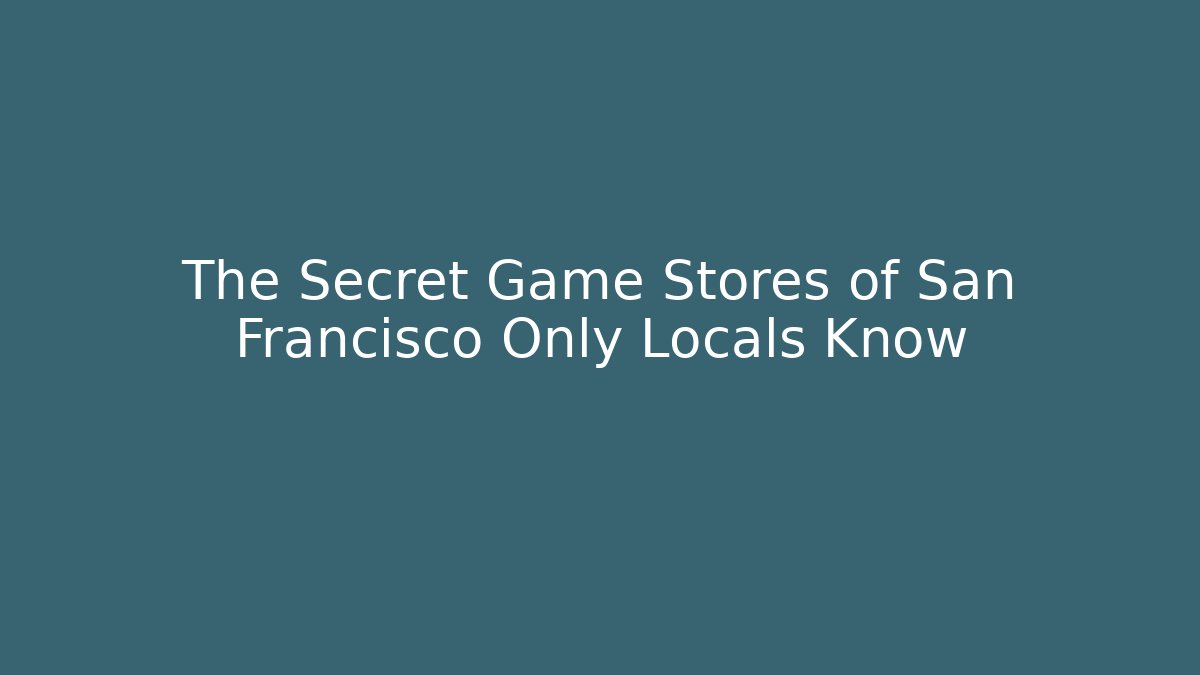 The Secret Game Stores of San Francisco Only Locals Know