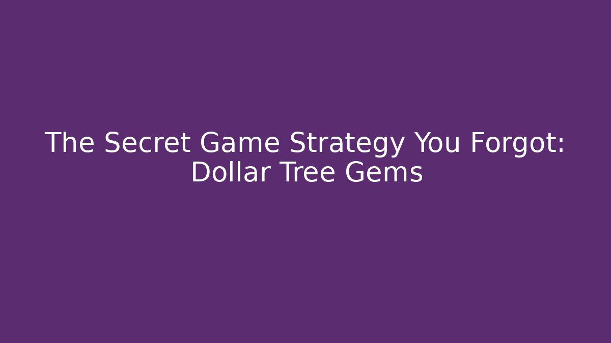 The Secret Game Strategy You Forgot: Dollar Tree Gems