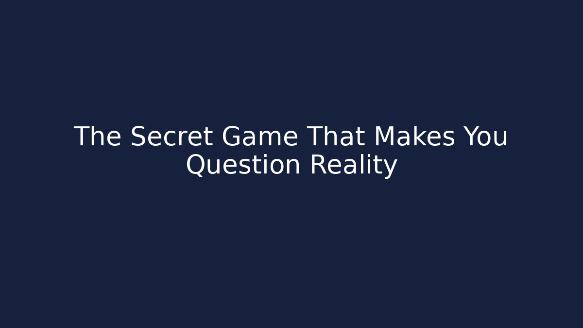 The Secret Game That Makes You Question Reality