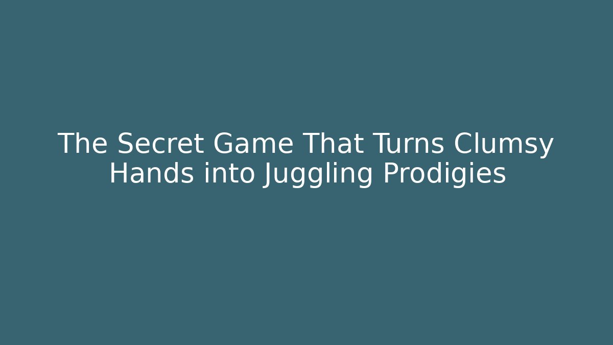 The Secret Game That Turns Clumsy Hands into Juggling Prodigies