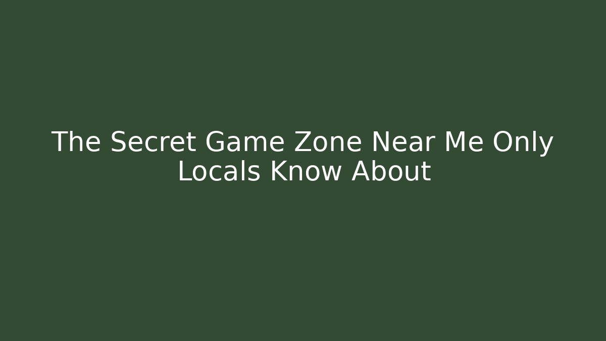 The Secret Game Zone Near Me Only Locals Know About