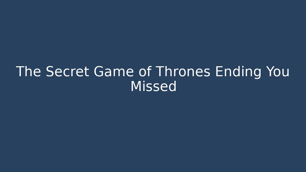 The Secret Game of Thrones Ending You Missed
