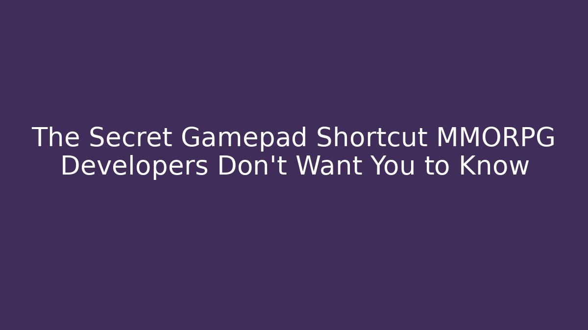 The Secret Gamepad Shortcut MMORPG Developers Don’t Want You to Know