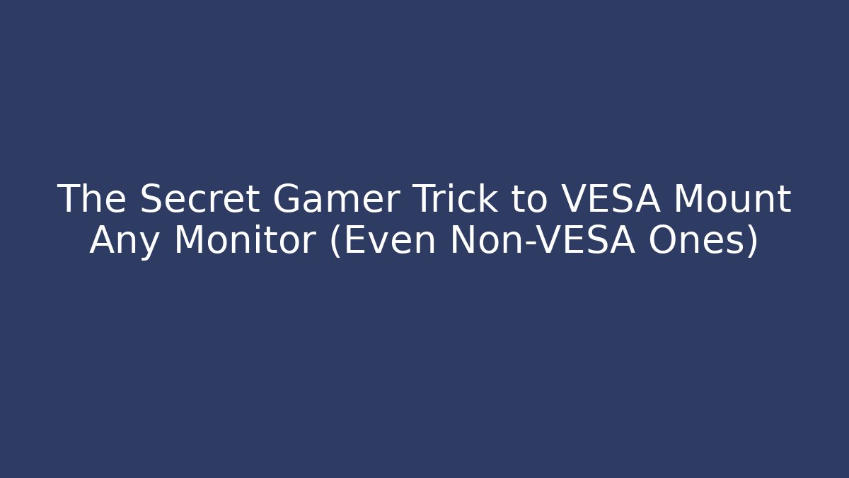 The Secret Gamer Trick to VESA Mount Any Monitor (Even Non-VESA Ones)