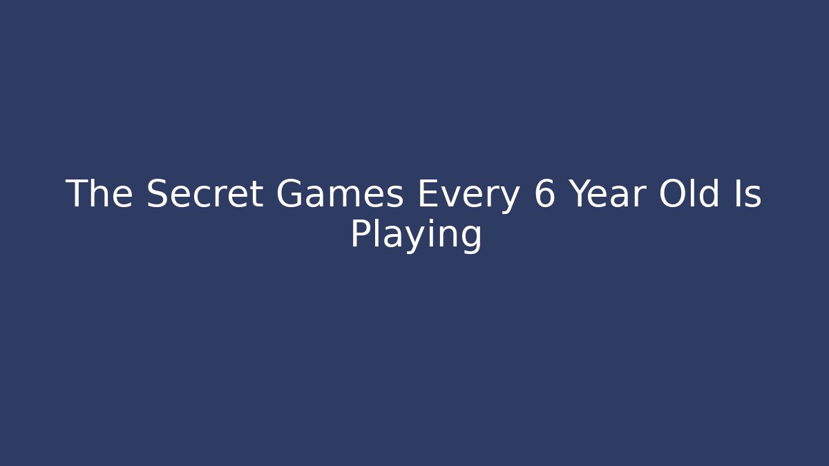 The Secret Games Every 6 Year Old Is Playing - Critter Realm