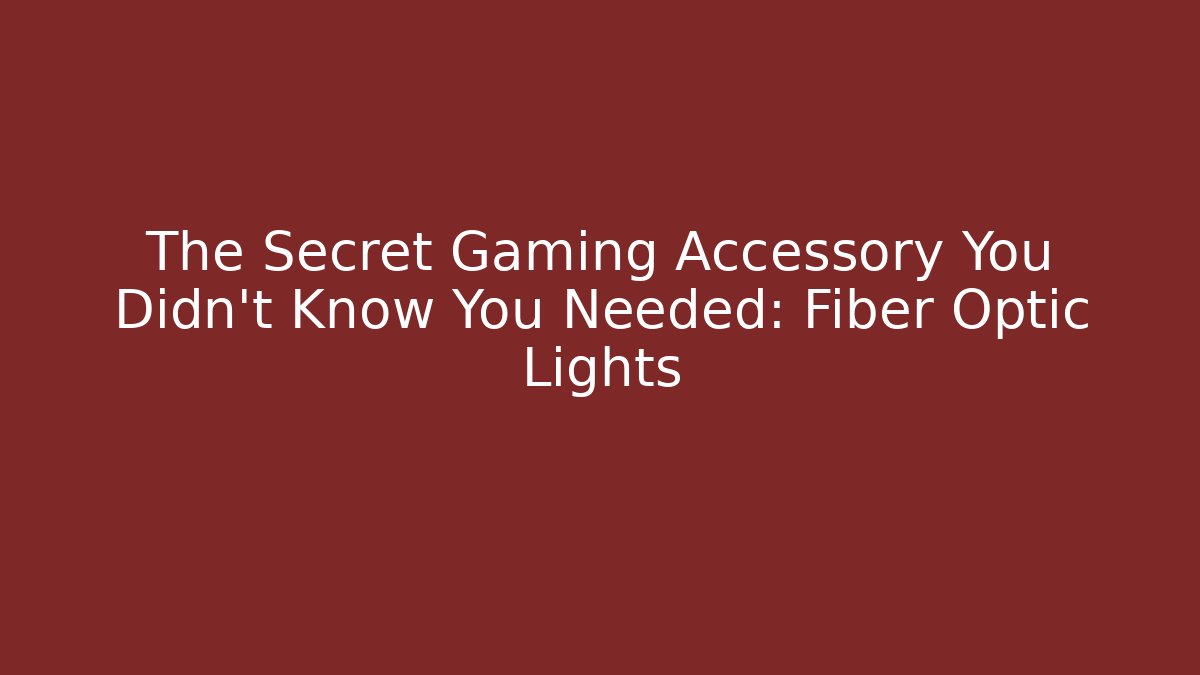 The Secret Gaming Accessory You Didn't Know You Needed: Fiber Optic Lights - Critter Realm