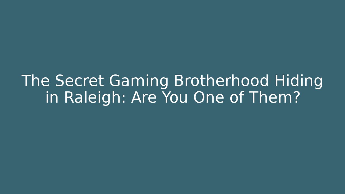 The Secret Gaming Brotherhood Hiding in Raleigh: Are You One of Them?