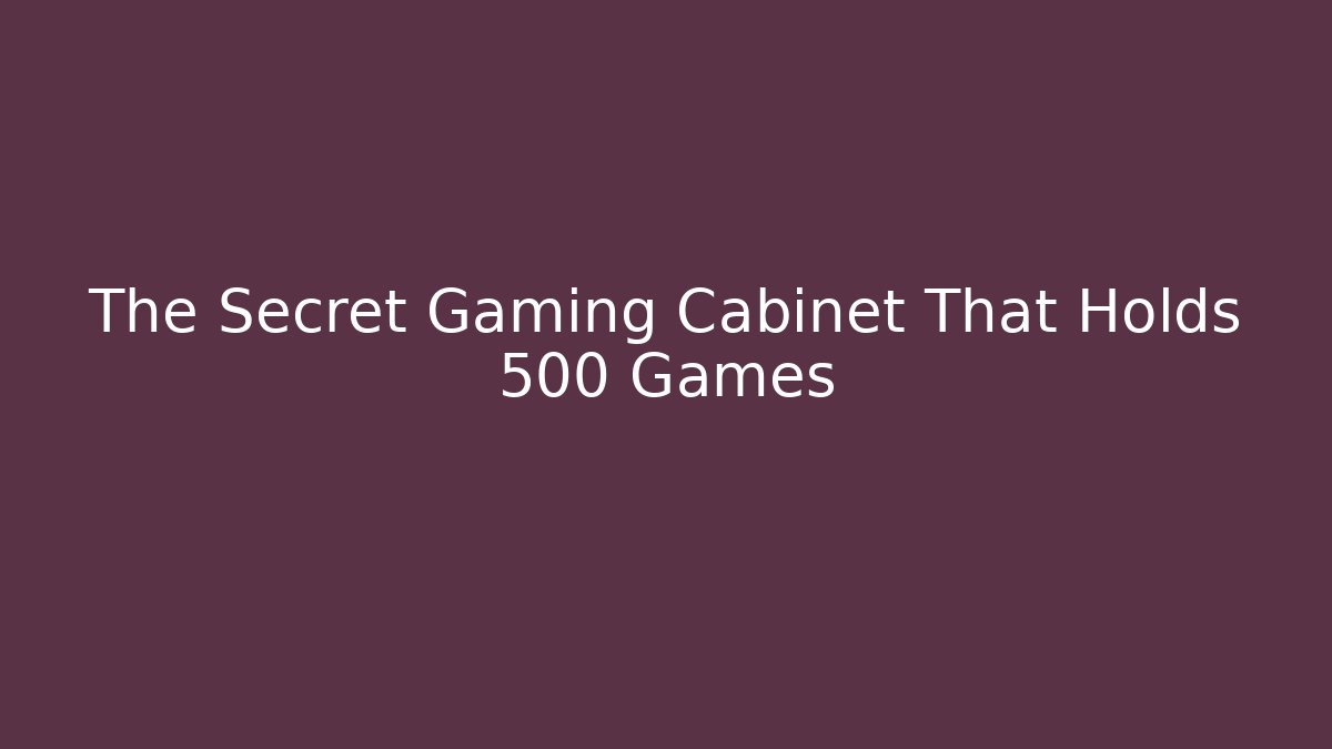The Secret Gaming Cabinet That Holds 500+ Games