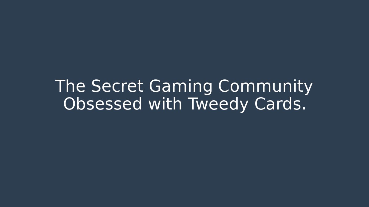 The Secret Gaming Community Obsessed with Tweedy Cards.