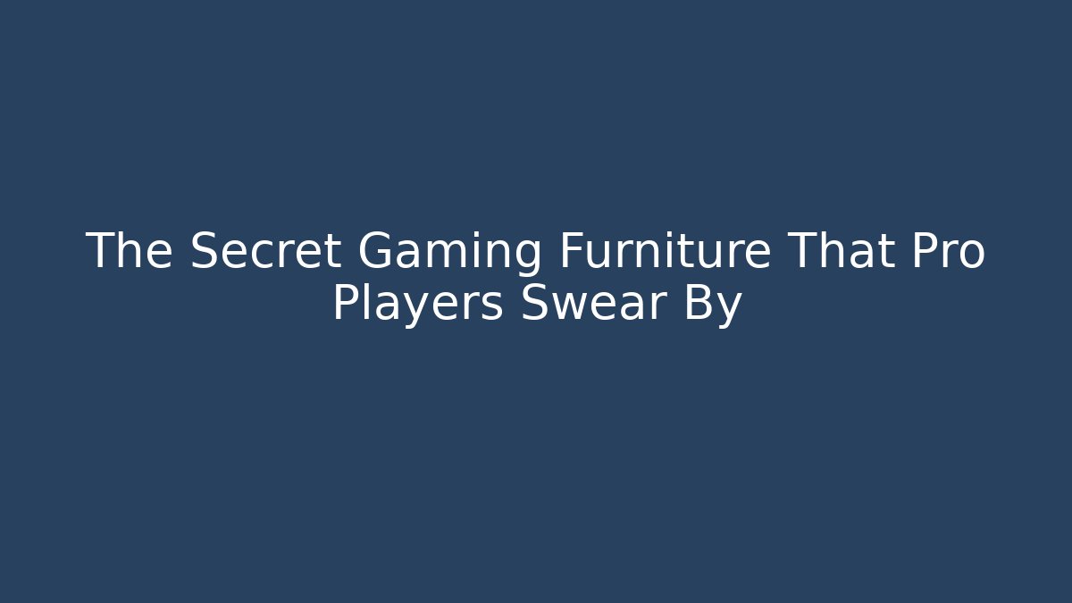 The Secret Gaming Furniture That Pro Players Swear By